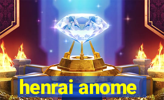 henrai anome